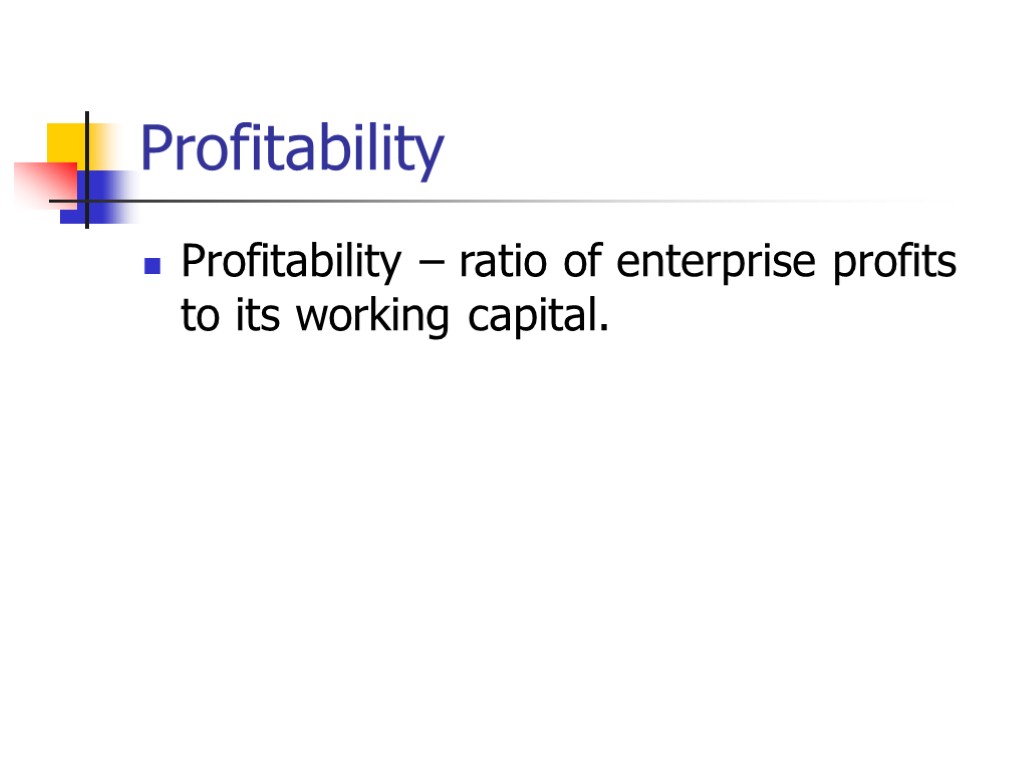 Profitability Profitability – ratio of enterprise profits to its working capital.